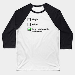 Single, Taken, In A Relationship With Food Baseball T-Shirt